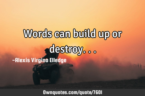 Words can build up or
