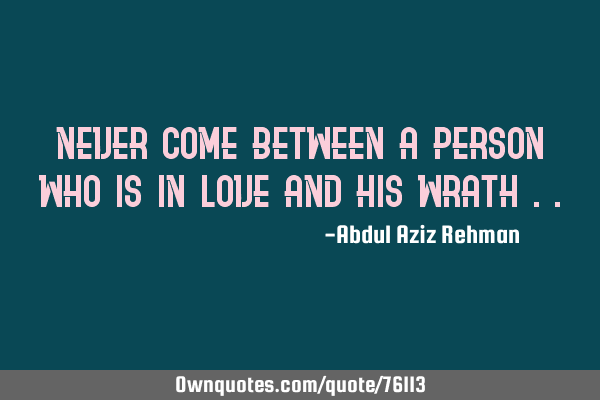 Never come between a person who is in love and his wrath