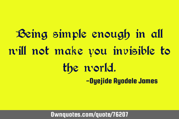 Being simple enough in all will not make you invisible to the