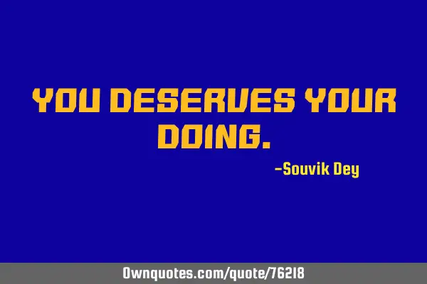 You Deserves Your D