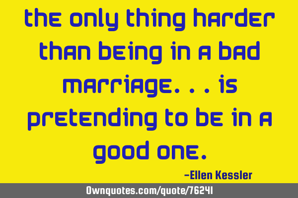 The only thing harder than being in a bad marriage...is pretending to be in a good