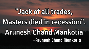 "Jack of all trades, Masters died in recession". Arunesh Chand Mankotia