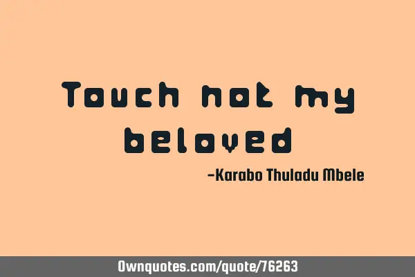 Touch not my