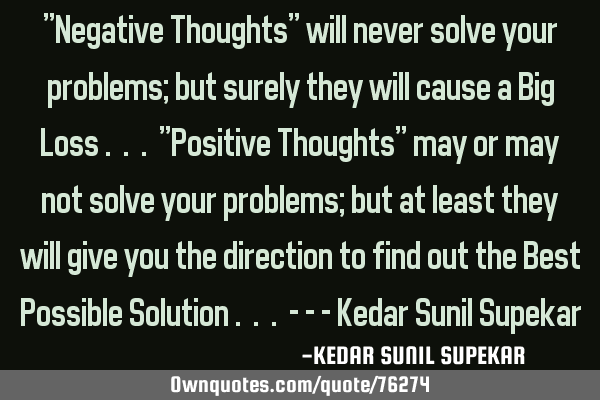 "Negative Thoughts" will never solve your problems; but surely they will cause a Big Loss . . . "P