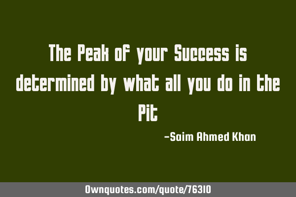 The Peak of your Success is determined by what all you do in the P