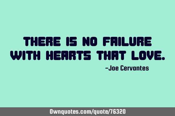 There is no failure with hearts that