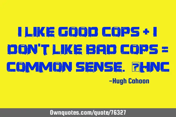 I like good Cops + I don