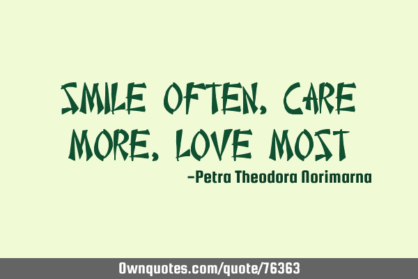 SMILE often, CARE more, LOVE