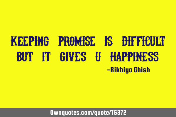 Keeping promise is difficult but it gives u