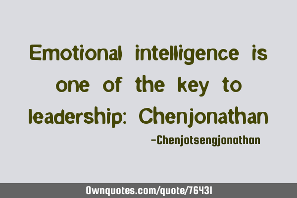 Emotional intelligence is one of the key to leadership: C