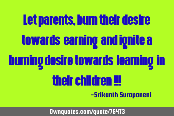Let parents, burn their desire towards 