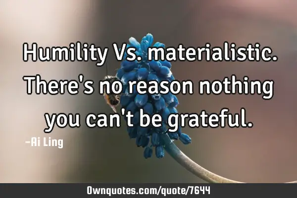 Humility Vs. materialistic. There