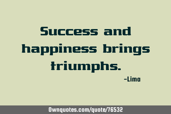 Success and happiness brings