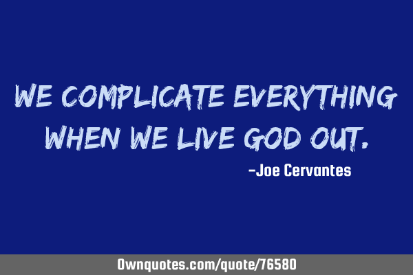 We complicate everything when we live God