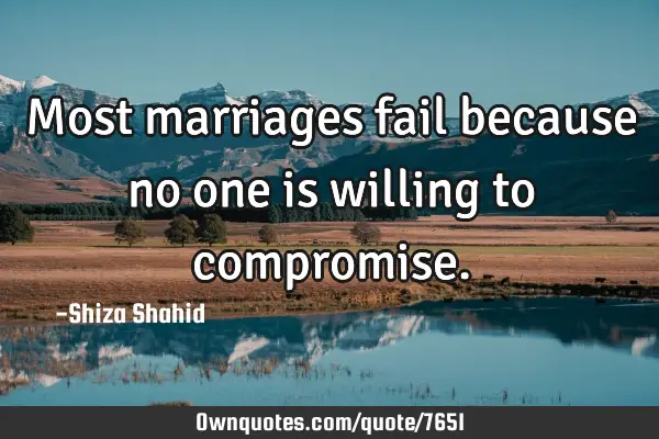 Most marriages fail because no one is willing to