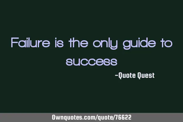 Failure is the only guide to