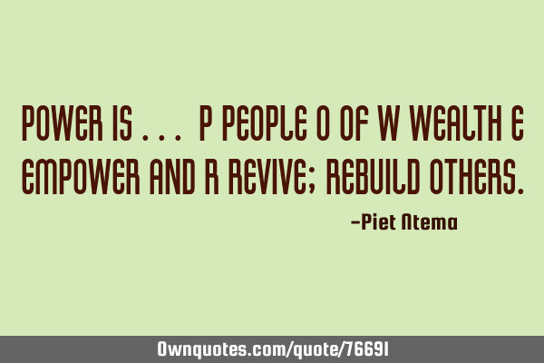 POWER is ... P people O of W wealth E empower and R revive; rebuild