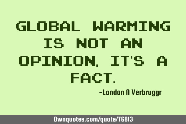 Global warming is not an opinion, it
