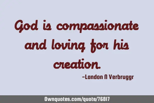 God is compassionate and loving for his