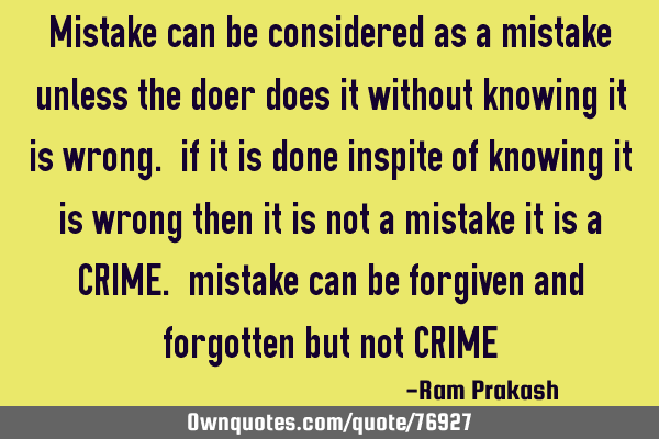 Mistake can be considered as a mistake unless the doer does it without knowing it is wrong. if it