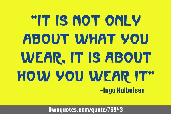 "It is not only about what you wear, it is about how you wear it"