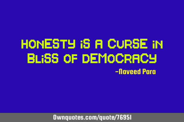Honesty is a curse in bliss of