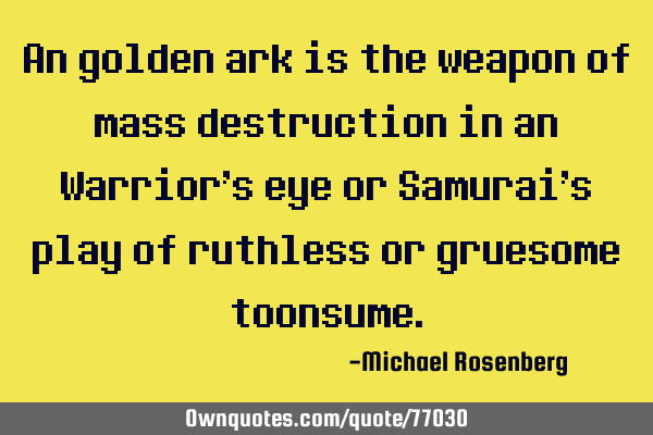 An golden ark is the weapon of mass destruction in an Warrior