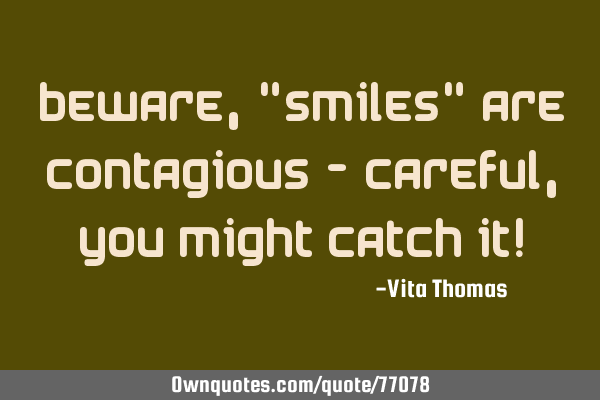 Beware, "Smiles" are contagious - careful, you might catch it!