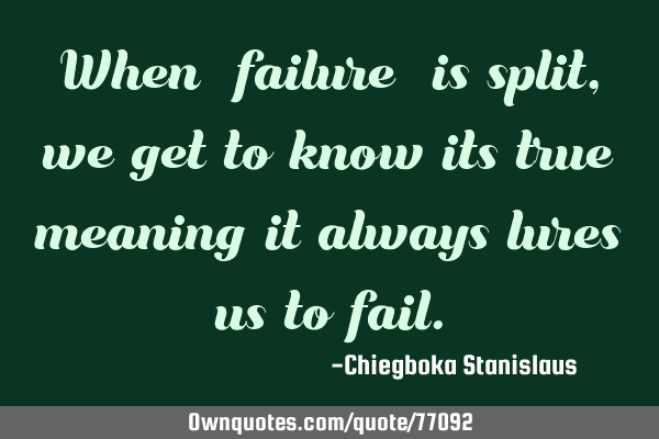 When "failure" is split,we get to know its true meaning(it always lures us to