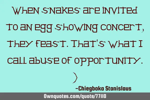 When snakes are invited to an egg showing concert,they feast.that