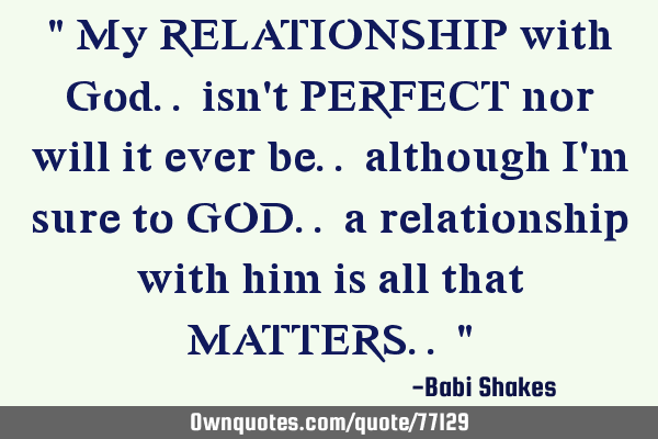" My RELATIONSHIP with God.. isn