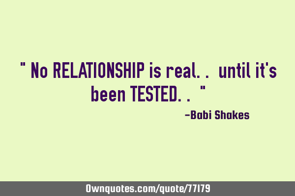 " No RELATIONSHIP is real.. until it