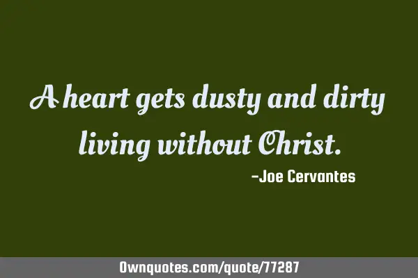 A heart gets dusty and dirty living without C