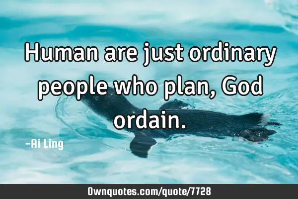 Human are just ordinary people who plan, God