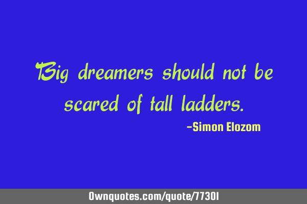 Big dreamers should not be scared of tall