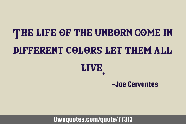 The life of the unborn come in different colors let them all