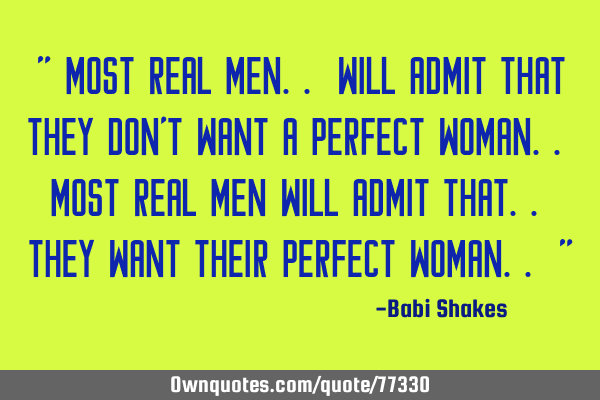 " Most REAL MEN.. will admit that they don