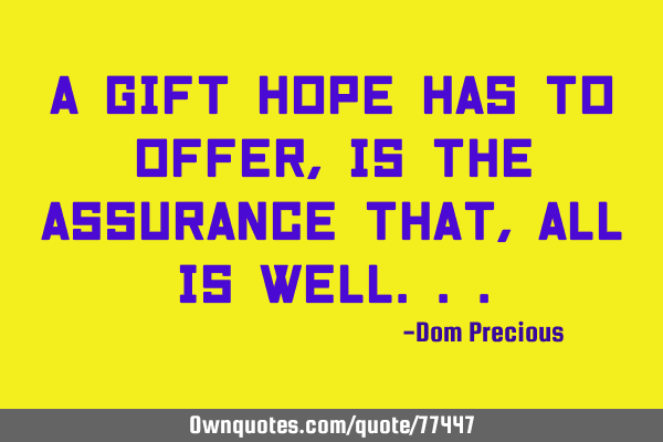 A gift Hope has to offer is the Assurance that All is W