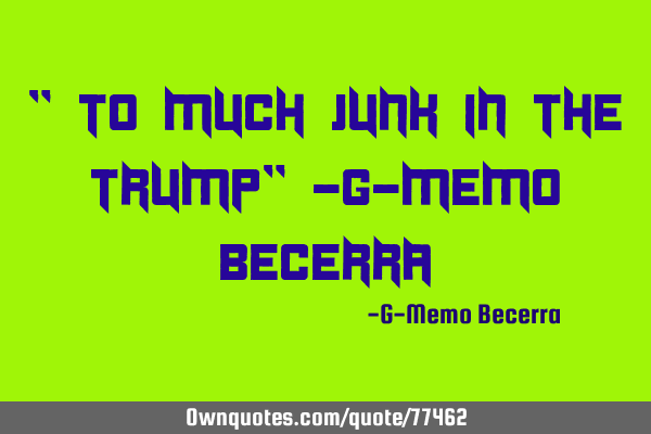 " To Much Junk In The Trump" -G-Memo B