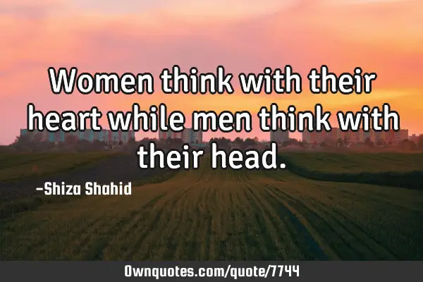Women think with their heart while men think with their