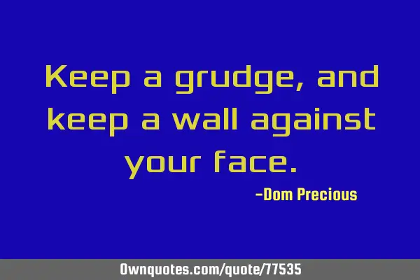 Keep a grudge, and keep a wall against your
