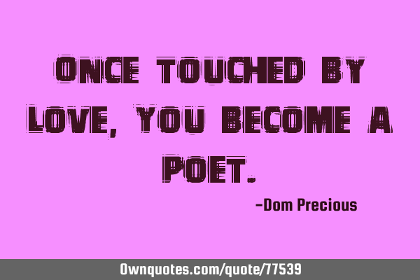 Once touched by Love, You become a P