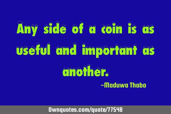 Any side of a coin is as useful and important as
