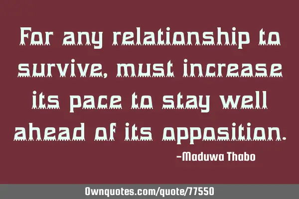For any relationship to survive, must increase its pace to stay well ahead of its