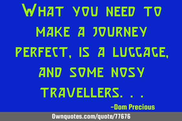 What you need to make a journey perfect, is a luggage, and some nosy