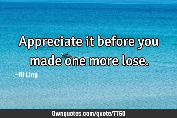 Appreciate it before you made one more
