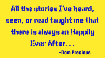 All the stories I've heard, seen, or read taught me that there is always an Happily Ever After...