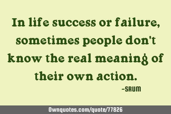 In life success or failure,sometimes people don