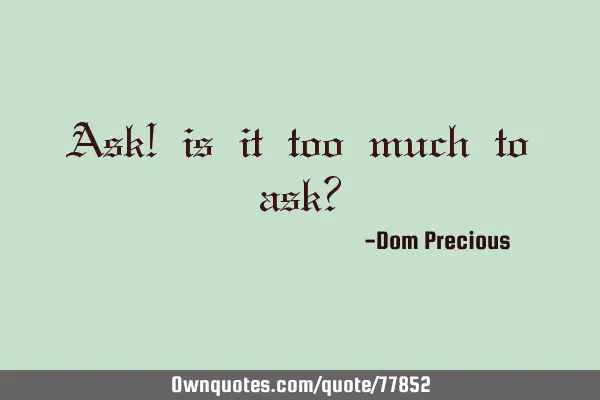 Ask! is it too much to ask?