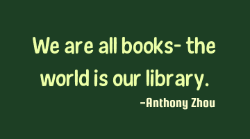 We are all books- the world is our